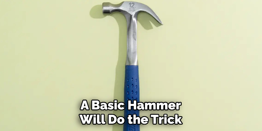 A Basic Hammer Will Do the Trick