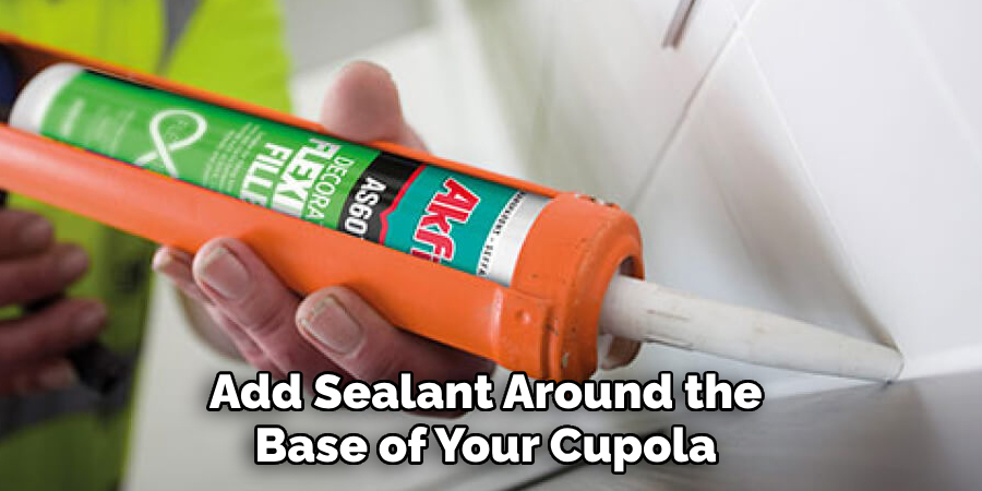 Add Sealant Around the Base of Your Cupola 