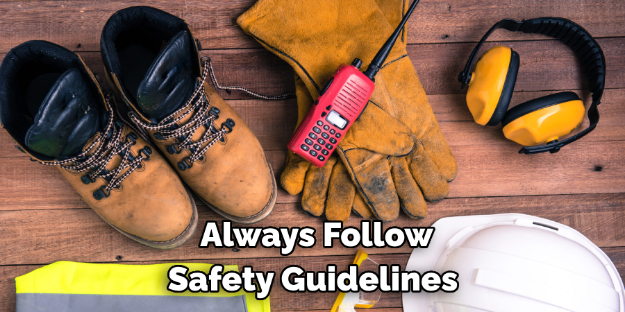 Always Follow Safety Guidelines 