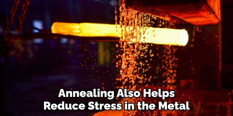 Annealing Also Helps Reduce Stress in the Metal