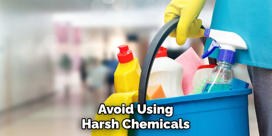 Avoid Using Harsh Chemicals