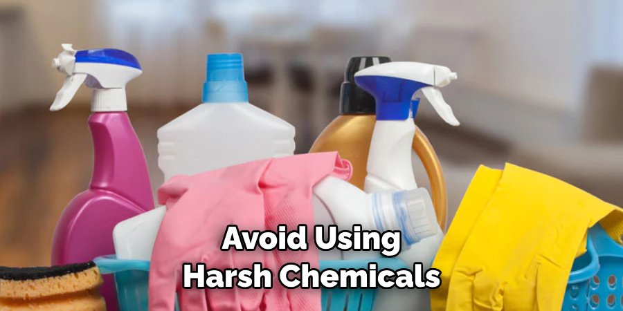 Avoid Using Harsh Chemicals