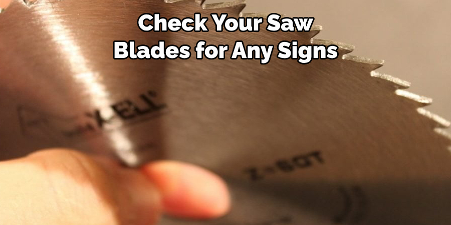 Check Your Saw 
Blades for Any Signs