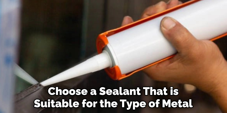 Choose a Sealant That is Suitable for the Type of Metal