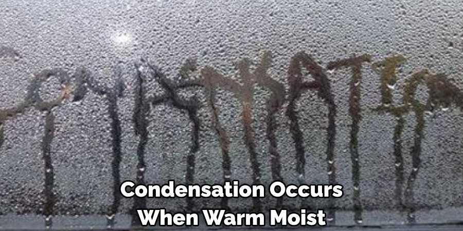 Condensation Occurs 
When Warm Moist