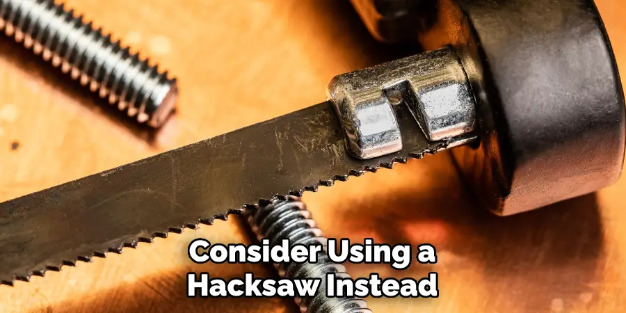 Consider Using a Hacksaw Instead