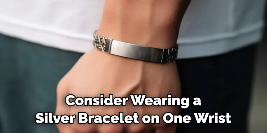 Consider Wearing a Silver Bracelet on One Wrist