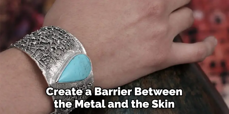 Create a Barrier Between the Metal and the Skin