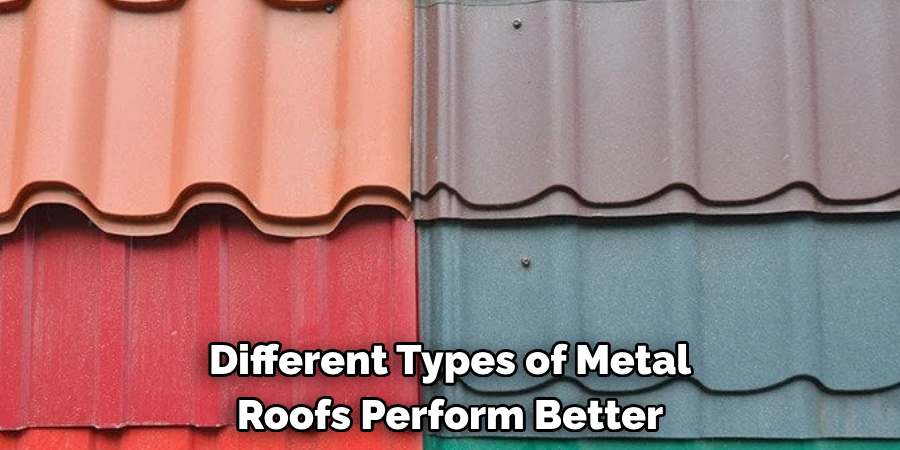 Different Types of Metal 
Roofs Perform Better