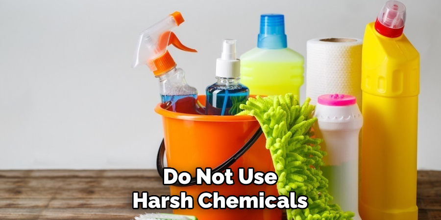 Do Not Use Harsh Chemicals