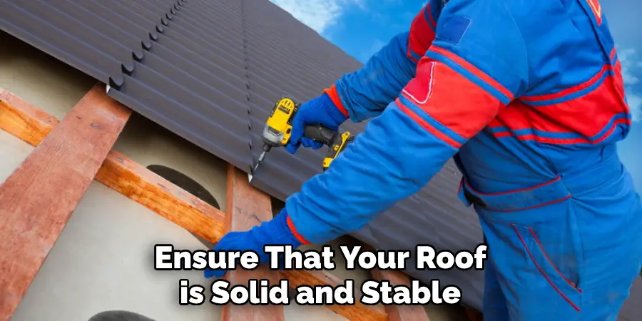 Ensure That Your Roof is Solid and Stable