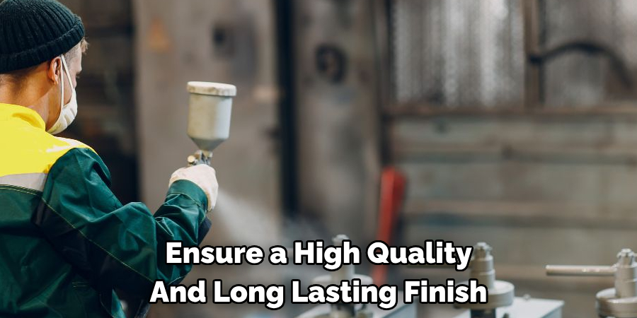 Ensure a High Quality 
And Long Lasting Finish