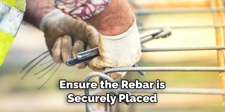 Ensure the Rebar is 
Securely Placed