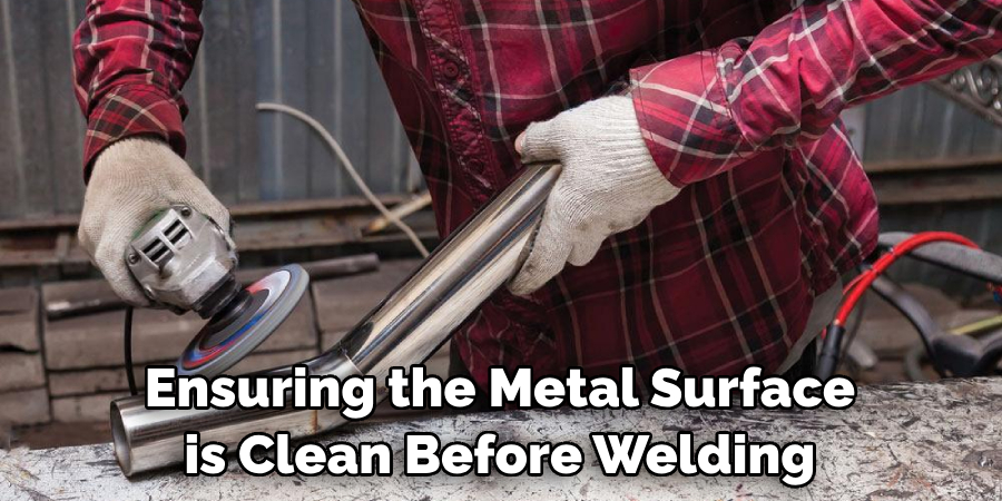 Ensuring the Metal Surface is Clean Before Welding