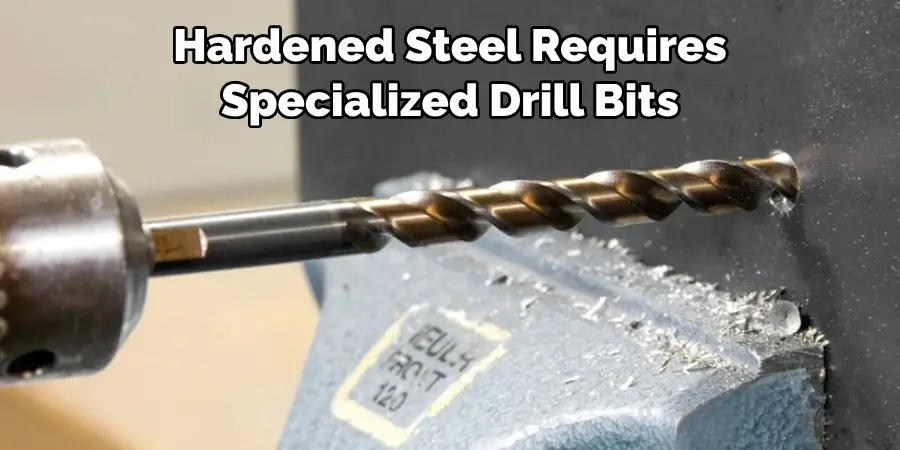 Hardened Steel Requires 
Specialized Drill Bits