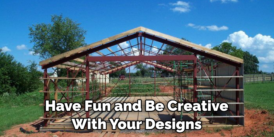 Have Fun and Be Creative With Your Designs!