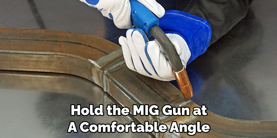 Hold the MIG Gun at A Comfortable Angle