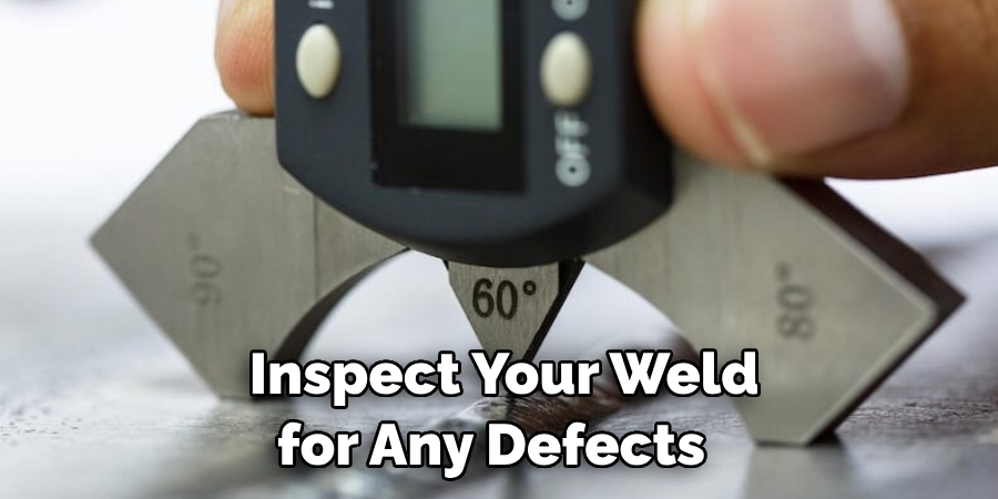 Inspect Your Weld for Any Defects 