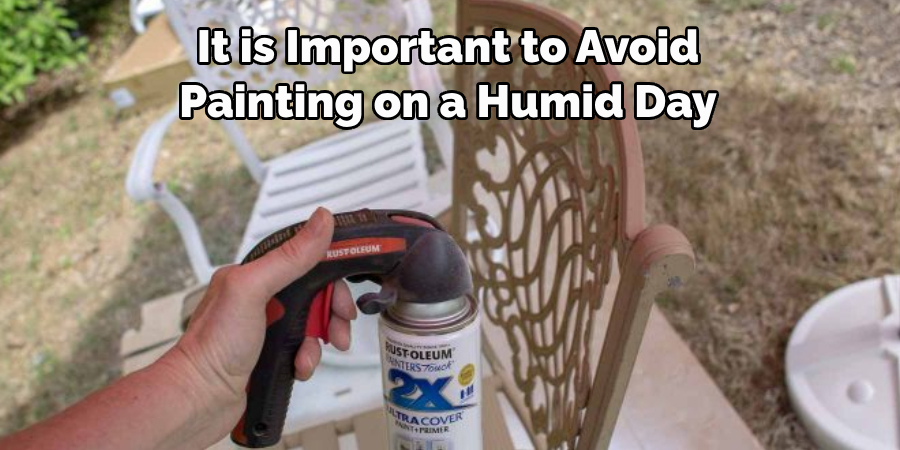 It is Important to Avoid 
Painting on a Humid Day