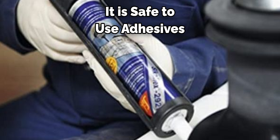 It is Safe to 
Use Adhesives 