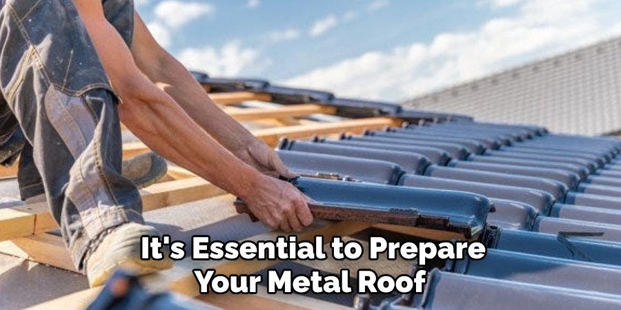 It's Essential to Prepare Your Metal Roof