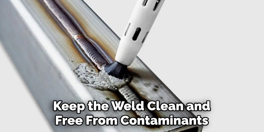 Keep the Weld Clean and Free From Contaminants