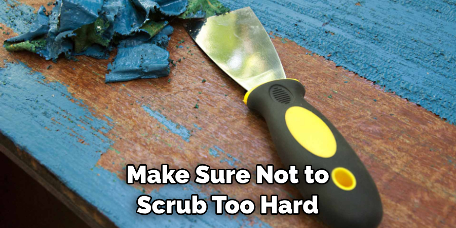 Make Sure Not to Scrub Too Hard