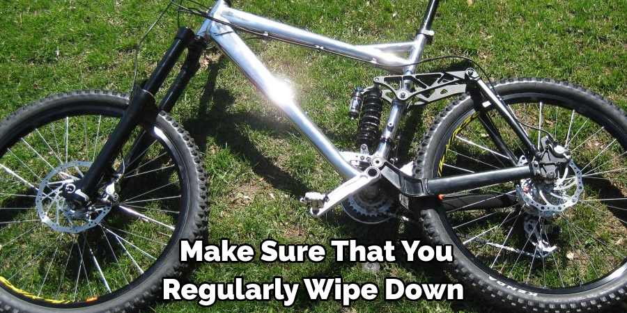 Make Sure That You 
Regularly Wipe Down 