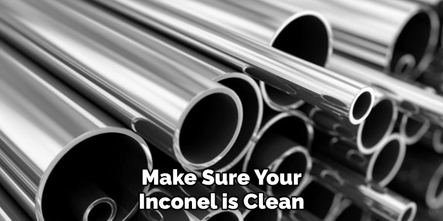 Make Sure Your Inconel is Clean