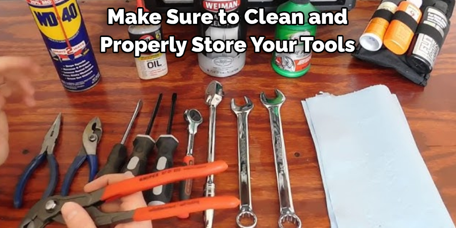 Make Sure to Clean and 
Properly Store Your Tools