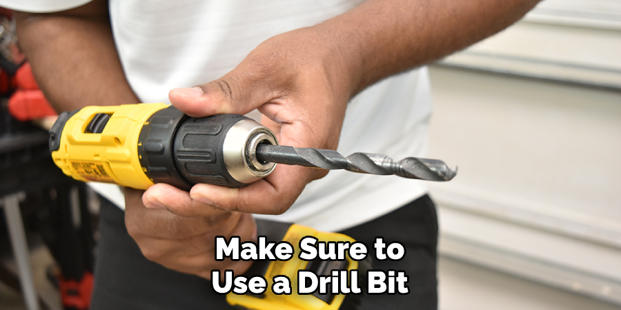 Make Sure to Use a Drill Bit