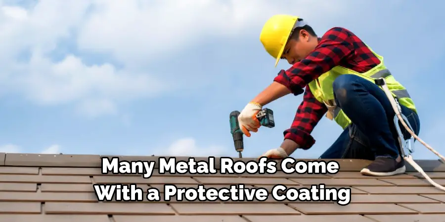 Many Metal Roofs Come 
With a Protective Coating