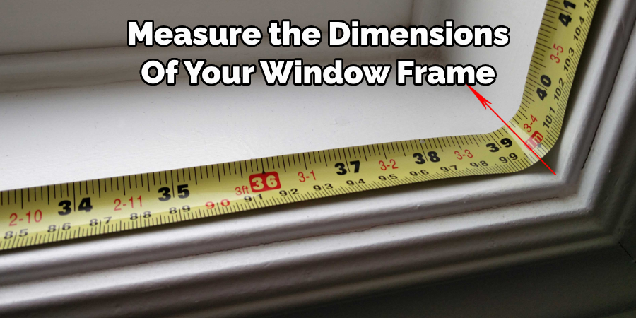 Measure the Dimensions 
Of Your Window Frame