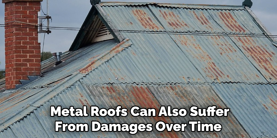  Metal Roofs Can Also Suffer From Damages Over Time