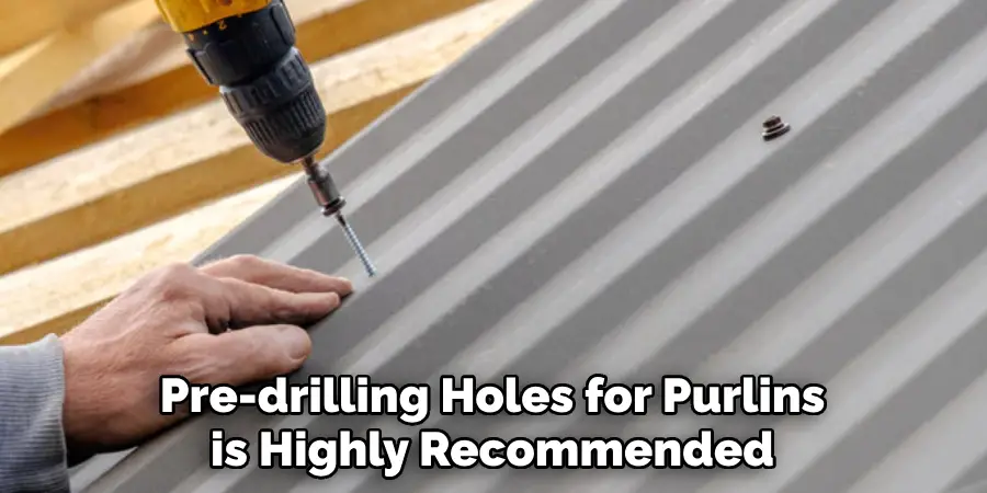 Pre-drilling Holes for Purlins is Highly Recommended