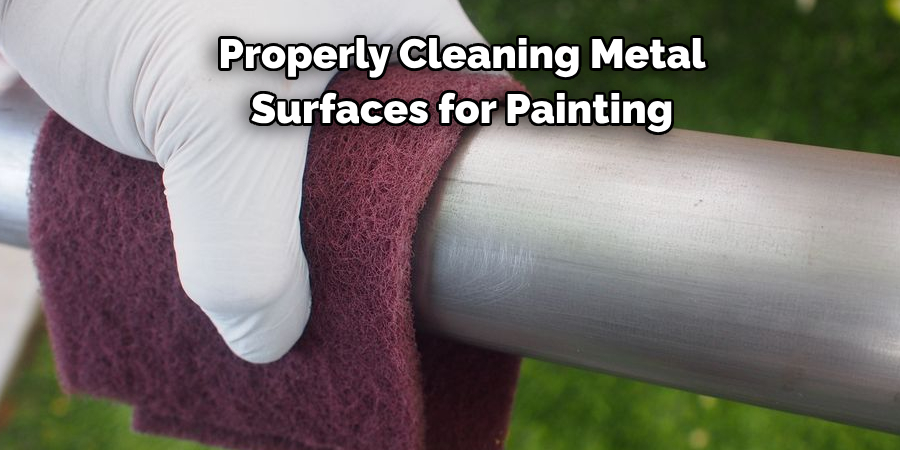 Properly Cleaning Metal 
Surfaces for Painting