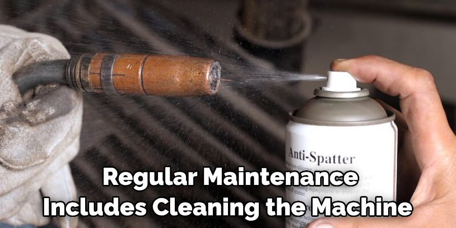 Regular Maintenance Includes Cleaning the Machine