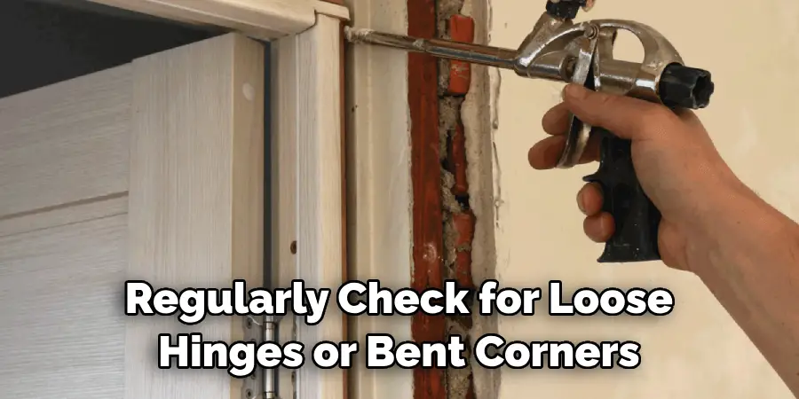 Regularly Check for Loose Hinges or Bent Corners