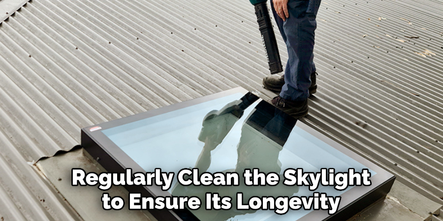 Regularly Clean the Skylight to Ensure Its Longevity