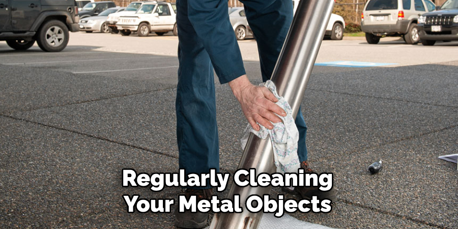Regularly Cleaning Your Metal Objects