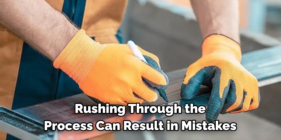 Rushing Through the 
Process Can Result in Mistakes