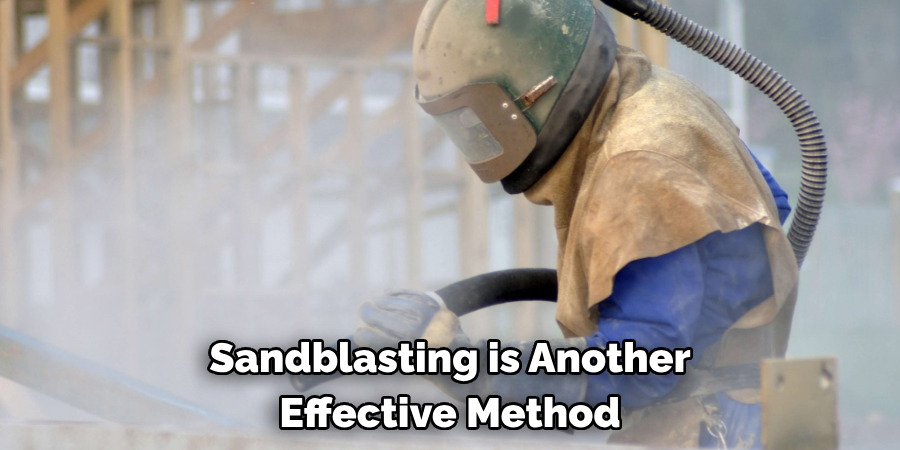 Sandblasting is Another
Effective Method