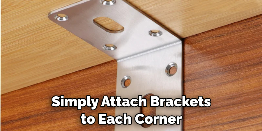 Simply Attach Brackets to Each Corner