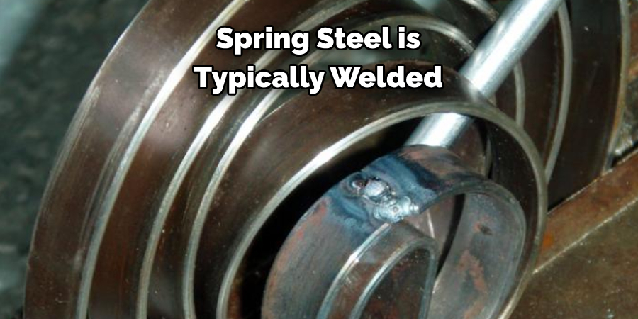 Spring Steel is 
Typically Welded