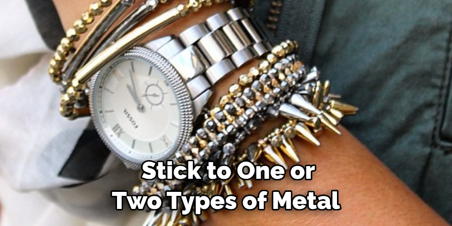 Stick to One or Two Types of Metal 
