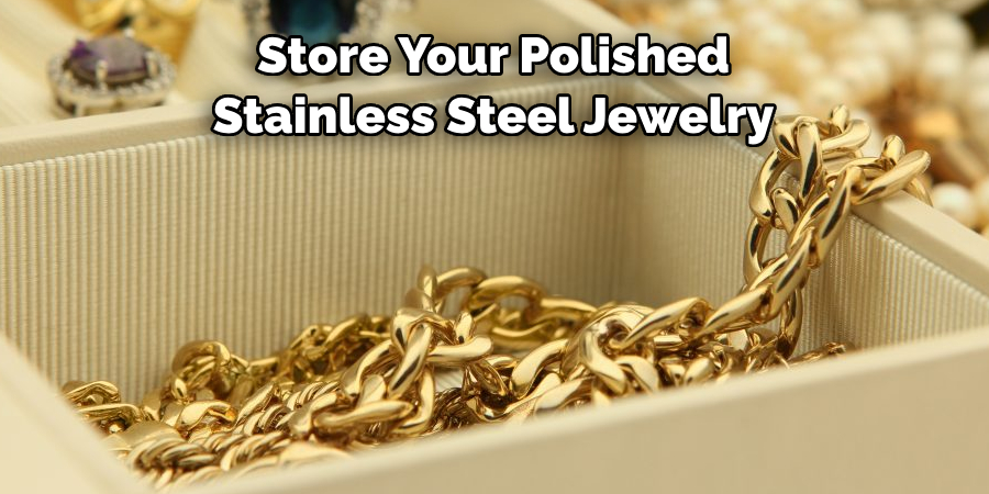 Store Your Polished 
Stainless Steel Jewelry
