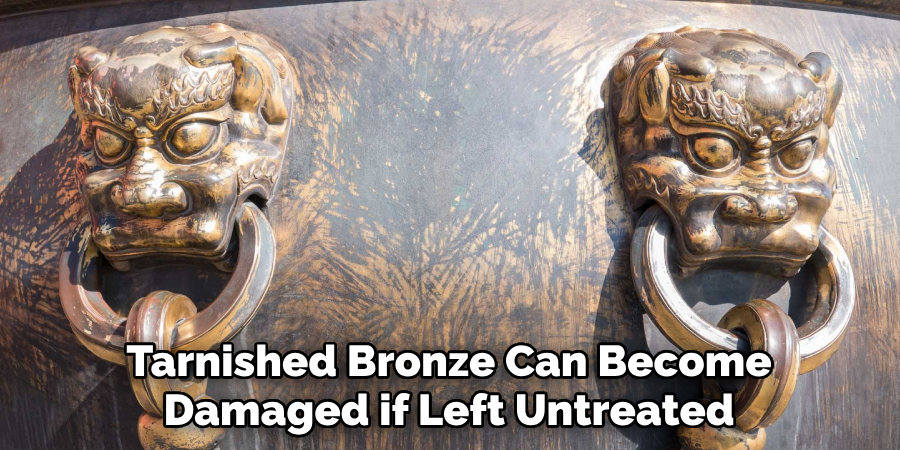 Tarnished Bronze Can Become Damaged if Left Untreated