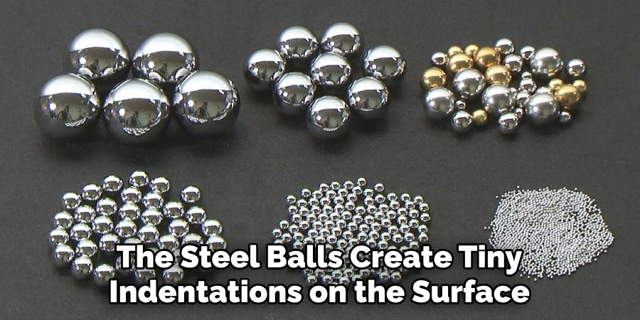 The Steel Balls Create Tiny Indentations on the Surface