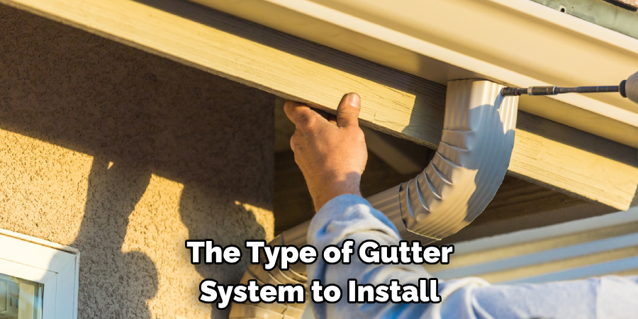 The Type of Gutter 
System to Install