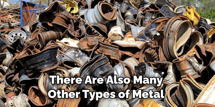 There Are Also Many Other Types of Metal
